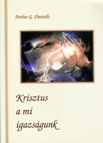 Arthur G. Daniells - Krisztus a mi igazsgunk