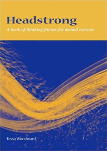 Tessa Woodward - Headstrong: A Book of Thinking Frameworks for Mental Exercise (Gondolkodsi keretek knyve a mentlis gyakorlatokhoz)