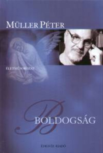Boldogsg (Az n boldogsgom; Htkznapi boldogsg; A boldogsg akarsa; nfeledtsg; Mi az let rtelme?; A beteljesls; A Teremts titka; Az ember titka; Ktfle boldogsg)