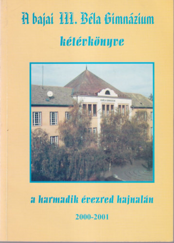 A bajai III. B�la Gimn�zium k�t�vk�nyve a harmadik �vezred hajnal�n 2000-2001