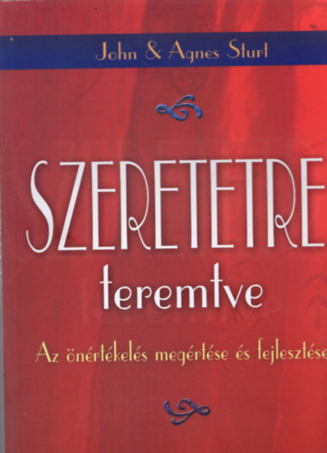 John & Agnes Sturt - Szeretetre teremtve - Az nrtkels megrtse s fejlesztse