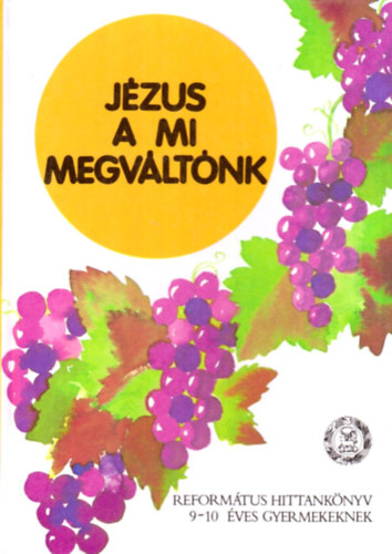 Jzus a mi Megvltnk - Reformtus hittanknyv 9-10 ves gyermekeknek