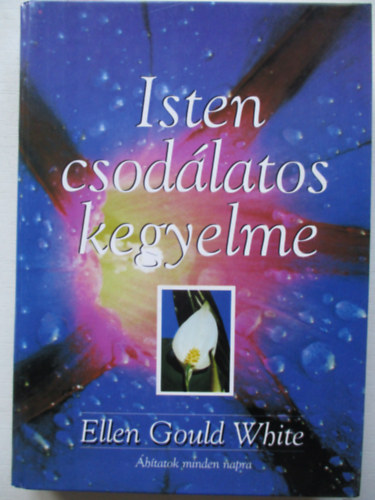 Ellen Gould White - Isten csodlatos kegyelme