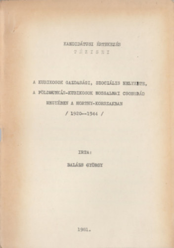 Balzs Gyrgy - A kubikosok gazdasgi, szocilis helyzete, a fldmunks-kubikosok mozgalmi Csongrd megyben a Horthy-korszakban (1920-1944)