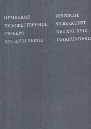 Deutsche Silberkunst Des XVI.-XVIII. Jahrhunderts.-(Nmet ezstmvszet a XVI.-XVIII. szzadban)