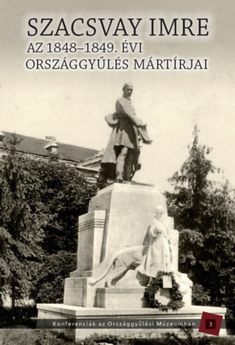Pelyach Istvn  (Szerk.) Kedves Gyula (Szerk.) - Szacsvay Imre - Az 1848-1949. vi orszggyls mrtrjai