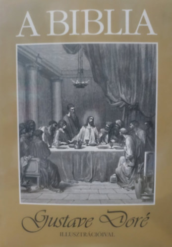 A Biblia - Szemelv�nyek K�roli G�sp�r ford�t�s�b�l - Gustave Dor� kett�sz�zharminch�rom illusztr�ci�j�val