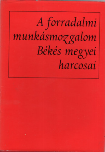 Kov�cs Ferencn�, Szab� Ferenc Nagy Jen�  (szerk.) - A forradalmi munk�smozgalom B�k�s megyei harcosai