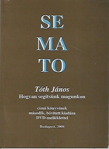 Tth Jnos - SEMATO (Hogyan segtsnk magunkon cm knyvnek msodik, bvtett kiadsa DVD mellklettel)