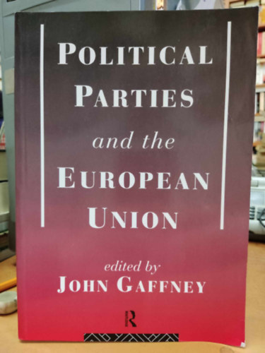 John Gaffney - Political Parties and the European Union (Politikai prtok s az Eurpai Uni)