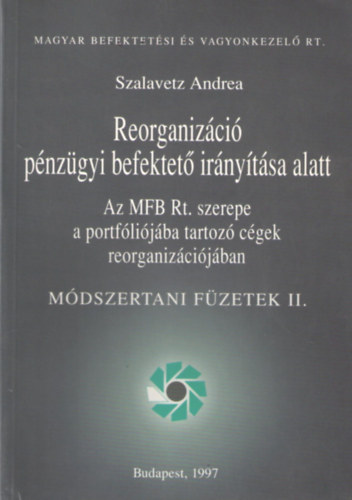 Reorganizci pnzgyi befektet irnytsa alatt - Az MFB Rt. szerepe a portflijba tartoz cgek  reorganizcijban (Mdszertani fzetek II.)