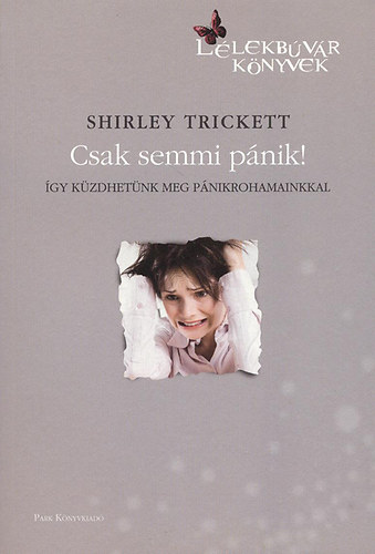 Shirley Trickett - Csak semmi pnik! - gy kzdhetnk meg pnikrohamainkkal (Llekbvr Knyvek)