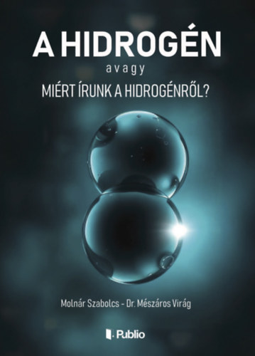 Molnár Szabolcs, Dr. Mészáros Virág - A hidrogén avagy Miért írunk a hidrogénről?