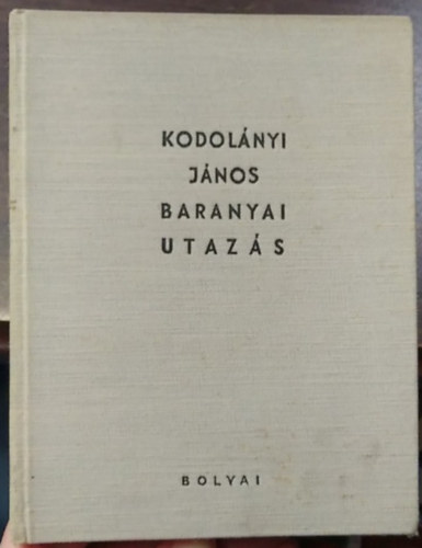 Kodol�nyi J�nos - Baranyai utaz�s (I. kiad�s)