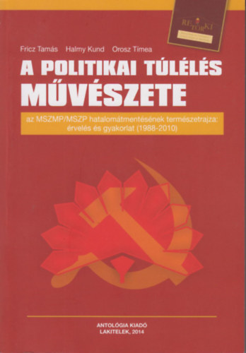 Fricz Tams; Halmy Kund; Orosz Tmea  (szerk.) - A Politikai tlls mvszete - Az MSZMP/MSZP hatalomtmentsnek termszetrajza: rvels s gyakorlat (1988-2010)