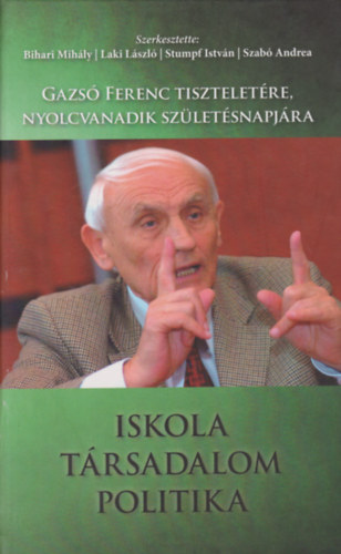 Iskola - Trsadalom - Politika - Gazs Ferenc tiszteletre, nyolcvanadik szletsnapjra