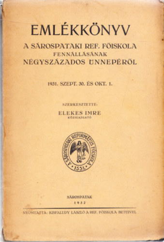 Emlkknyv a Srospataki Ref. Fiskola fennllsnak ngyszzados nneprl 1931. szept. 3. s okt. 1.