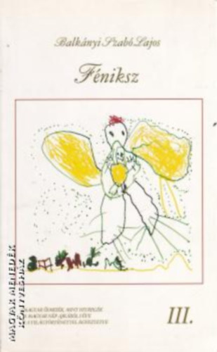 Féniksz - Magyar ősmesék,mint hitregék a magyar nép ajkáról véve s a világtörténettel egyeztetve III.