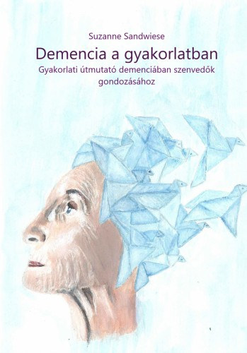 Suzanne Sandwiese - Demencia a gyakorlatban - Gyakorlati �tmutat� demenci�ban szenved�k gondoz�s�hoz