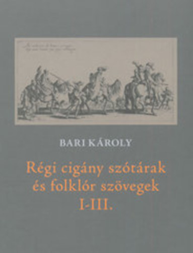 Bari Kroly  (szerk) - Rgi cigny sztrak s folklr szvegek I-III.