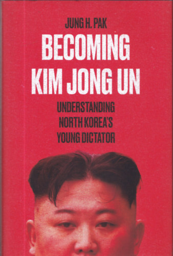 Becoming Kim Jong Un - Understanding North Korea's Young Dictator
