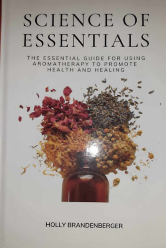 Science of Essentials: The Essential Guide for Using Aromatherapy to Promote Health and Healing