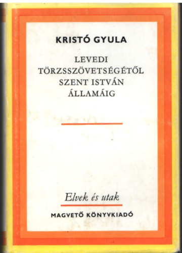 Krist Gyula - Levedi trzsszvetsgtl Szent Istvn llamig- Elvek s utak