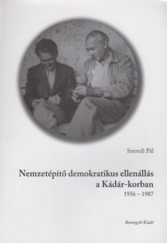 Szeredi Pl - Nemzetpt demokratikus ellenlls a Kdr-korban. 1956-1987.