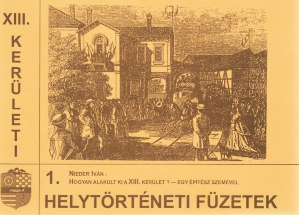 Hogyan alakult ki a XIII. kerlet? - Egy ptsz szemvel (XIII. kerleti helytrtneti fzetek 1.)