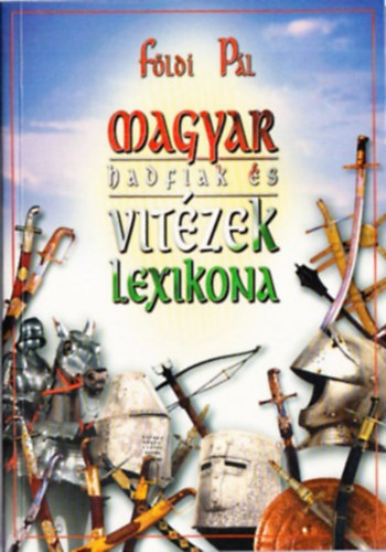 Magyar hadfiak s vitzek lexikona - Idrendi sorrendben