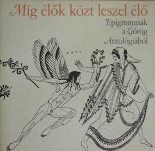 M�g �l�k k�zt leszel �l� - Epigramm�k a G�r�g Antol�gi�b�l