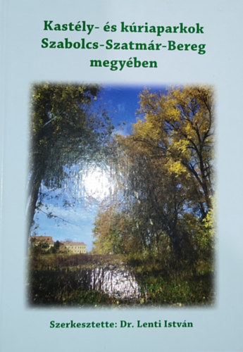Dr. Lenti Istvn (szerk.) - Kastly- s kriaparkok Szabolcs-Szatmr-Bereg megyben