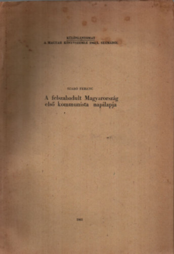 A felszabadult Magyarorszg els kommunista napilapja. - Klnlenyomat.