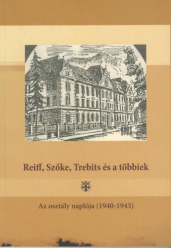 Reiff, Szke, Trebits s a tbbiek - Az osztly napl (1940-1943)