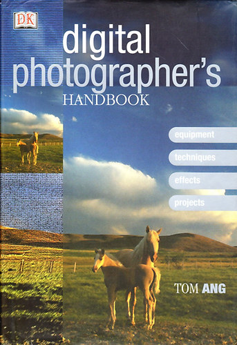 Tom Ang - Digital Photographer's Handbook Equipment Techniques Effects Projects