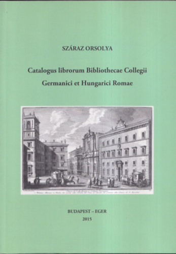 Catalogus librorum Bibliothecae Collegii  Germanici et Hungarici Romae.
