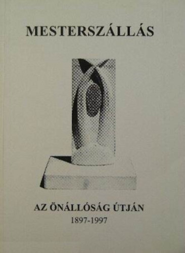 Mesterszlls az nllsg tjn 1897-1997