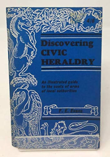 Discovering Civic Heraldry: An Illustrated Guide to the Coats of Arms of Local Authorities (Shire Publications)