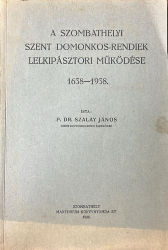 A szombathelyi Szent Domonkos-rendiek lelkip�sztori m�k�d�se 1638-1938