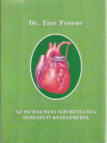 Dr. Tarr Ferenc - Az ischaemis szvbetegsg sebszeti kezelsrl