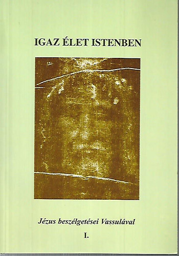 Igaz �let Istenben - J�zus besz�lget�sei Vassul�val I.