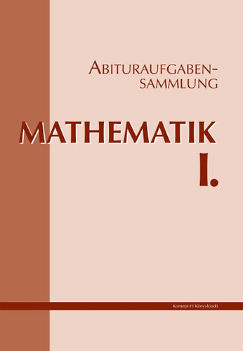 Abituraufgabensammlung Mathematik I.