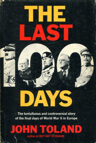 The Last 100 Days: The Tumultuous and Controversial Story of the Final Days of World War II in Europe