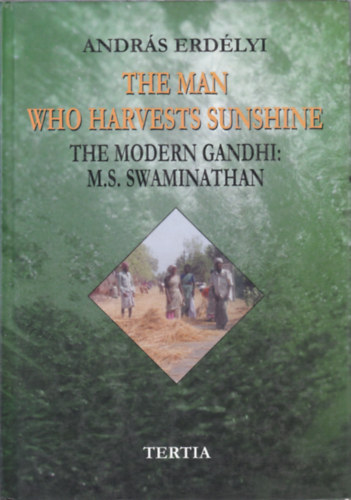 Andrs Erdlyi - The Man Who Harvests Sunshine (The modern Ghandi: M.S. Swaminathan)