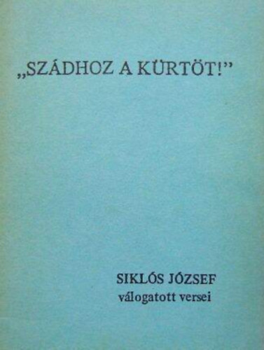 ''Sz�dhoz a k�rt�t!'' - Sikl�s J�zsef v�logatott versei
