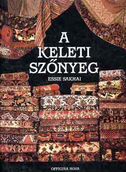 A keleti sznyeg (A sznyegek trtnete / A mess napkeleten / A mestersg titkai / A kpek megfejtse / A sznyeg varzsa / Sznyegkzpontok Irnban)