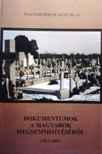 Dokumentumok a magyarok megsemmistsrl (1917 - 1967) - Magyar holocaust III-IV.
