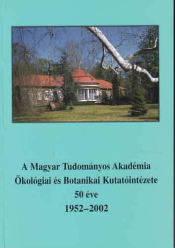 A Magyar Tudomnyos Akadmia kolgiai s Botanikai Kutatintzete 50 ve 1952-2002