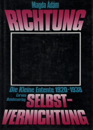 Magda �d�m - Richtung Selbstvernichtung - Die kleine Entente 1920-1938
