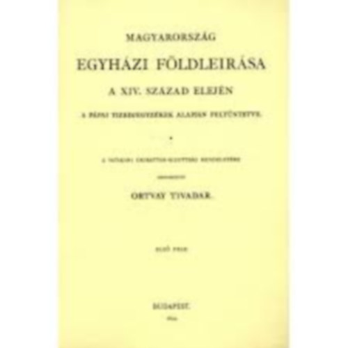 Ortvay Tivadar dr. - Magyarorszg egyhzi fldlersa a XIV. szzad elejn II. reprint